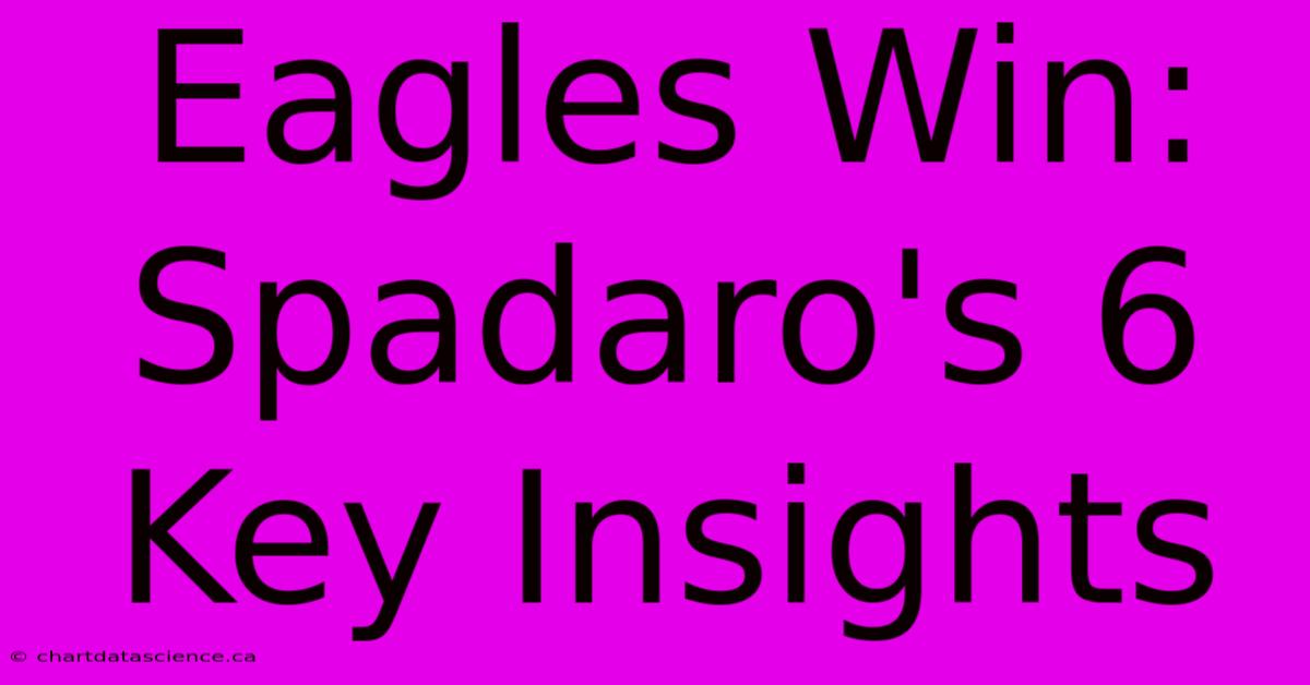 Eagles Win: Spadaro's 6 Key Insights