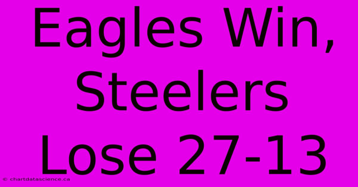 Eagles Win, Steelers Lose 27-13