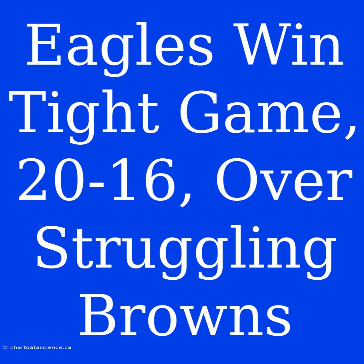 Eagles Win Tight Game, 20-16, Over Struggling Browns