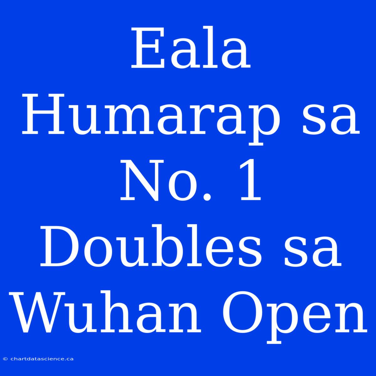 Eala Humarap Sa No. 1 Doubles Sa Wuhan Open