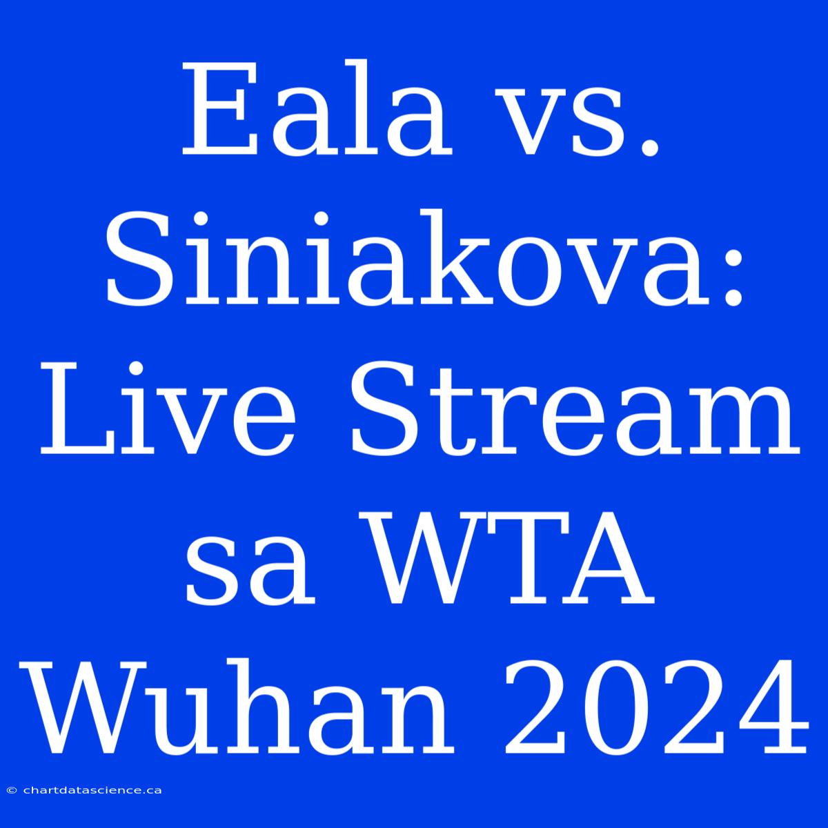 Eala Vs. Siniakova: Live Stream Sa WTA Wuhan 2024