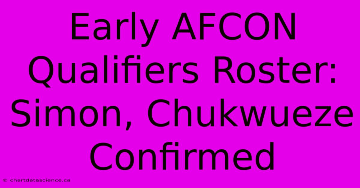 Early AFCON Qualifiers Roster: Simon, Chukwueze Confirmed