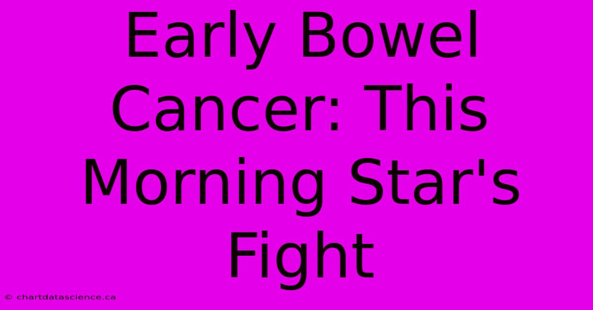 Early Bowel Cancer: This Morning Star's Fight