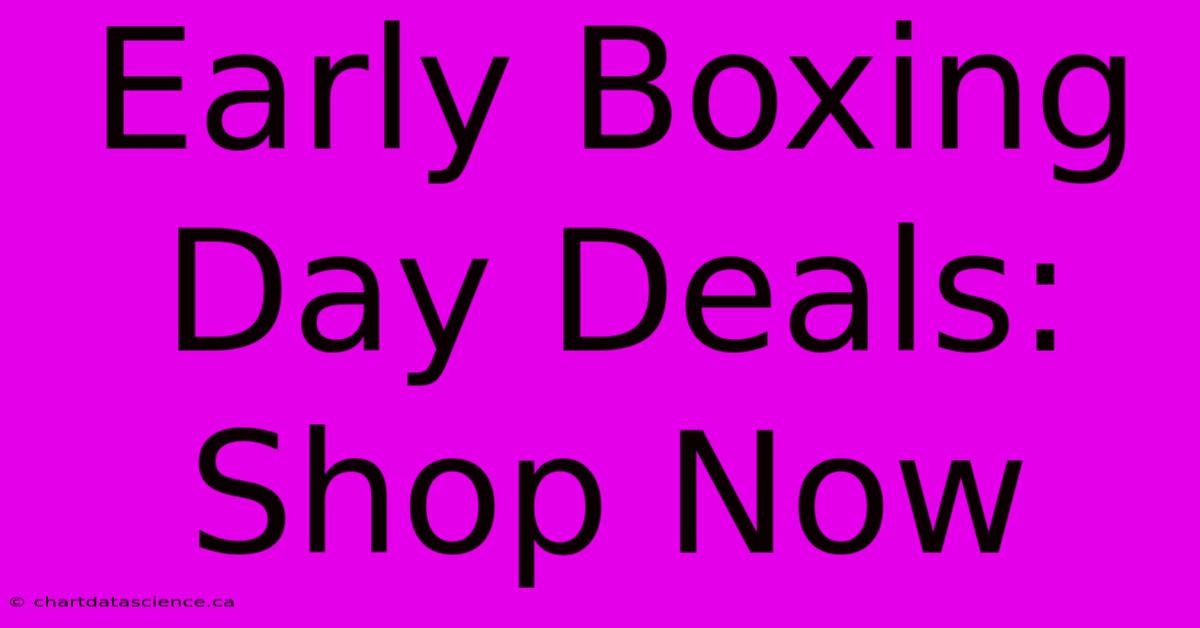 Early Boxing Day Deals:  Shop Now