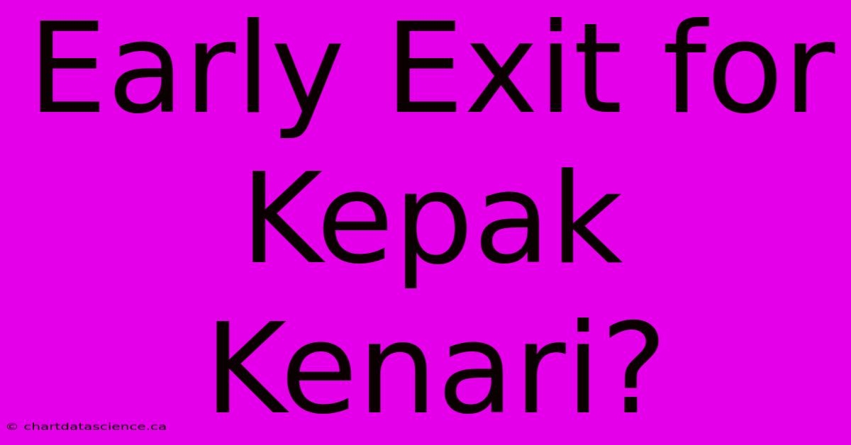 Early Exit For Kepak Kenari?