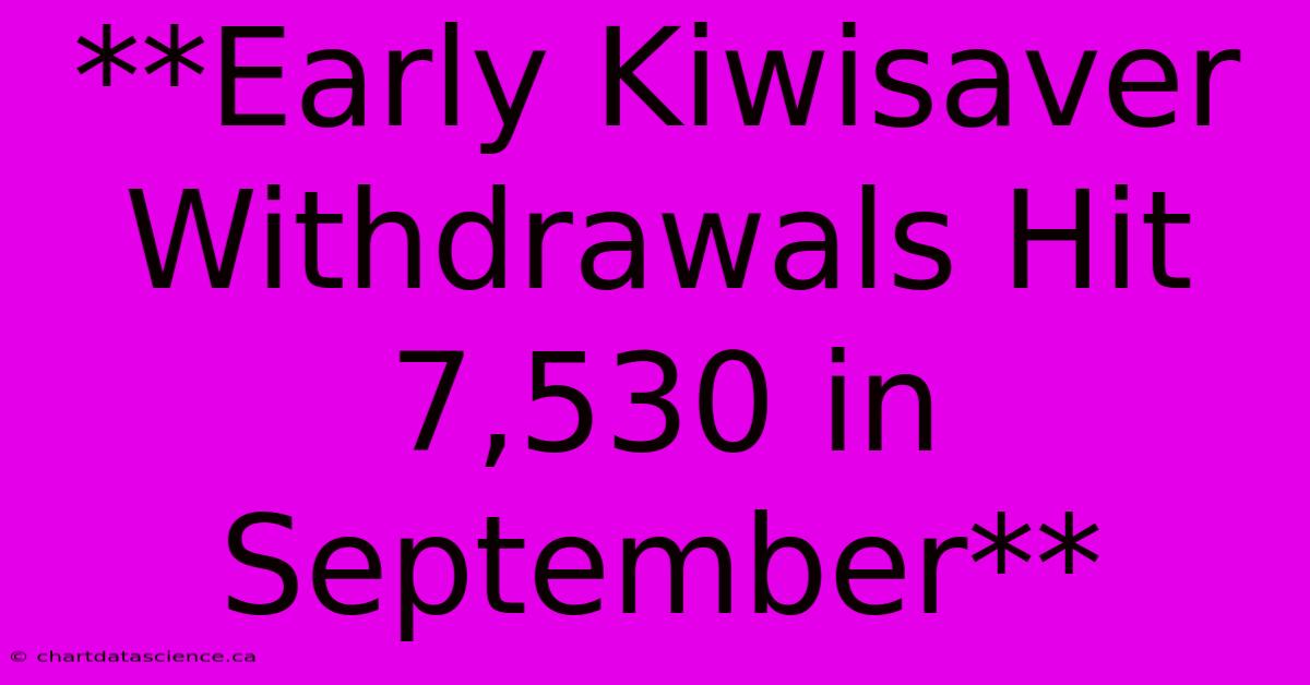 **Early Kiwisaver Withdrawals Hit 7,530 In September** 