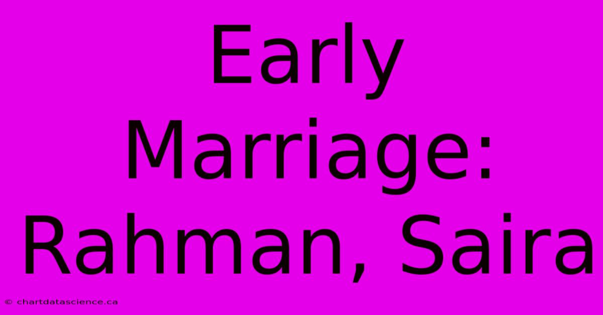 Early Marriage: Rahman, Saira