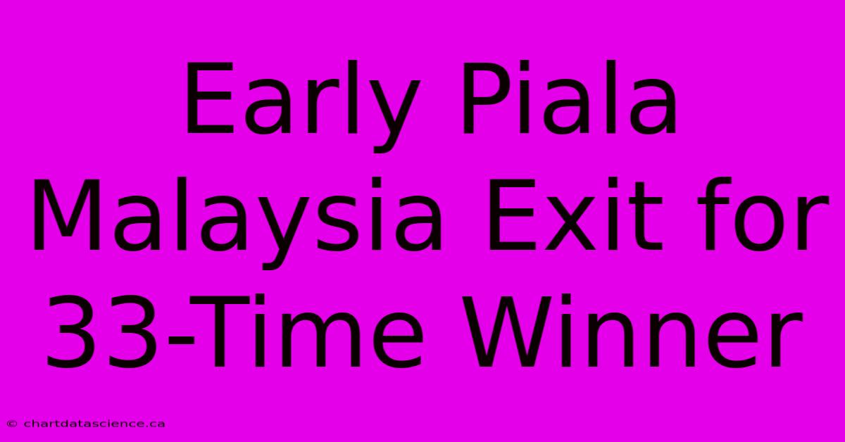 Early Piala Malaysia Exit For 33-Time Winner