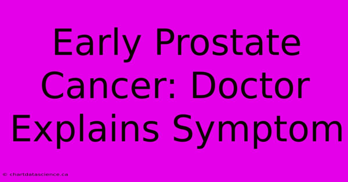 Early Prostate Cancer: Doctor Explains Symptom