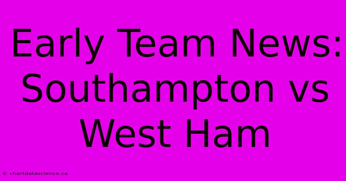 Early Team News: Southampton Vs West Ham