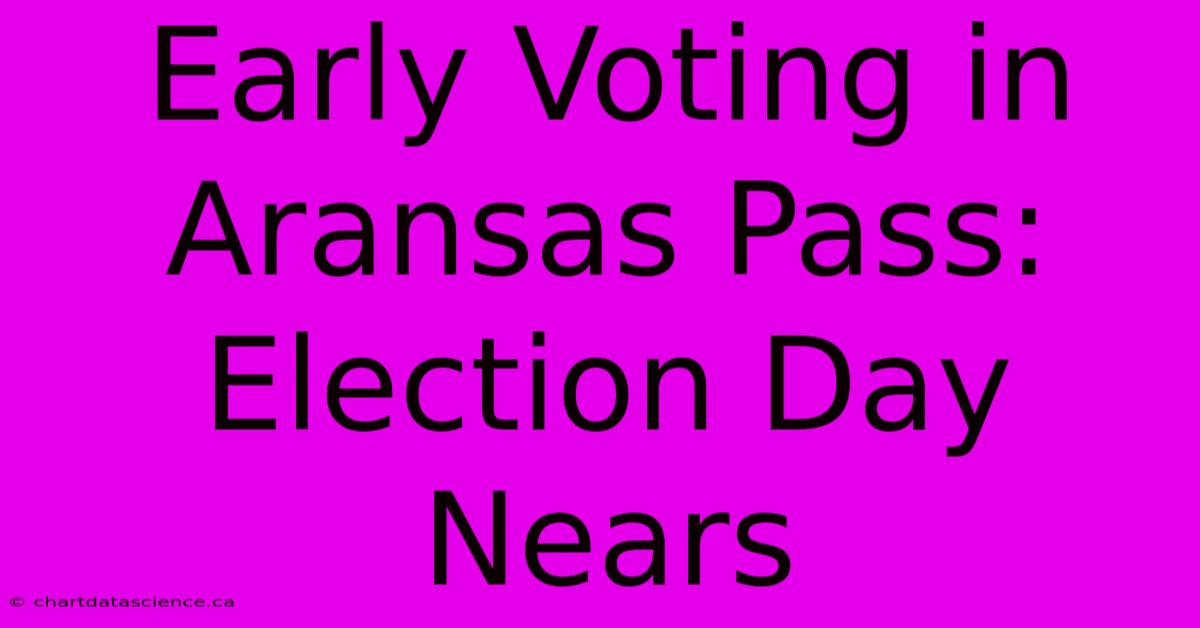 Early Voting In Aransas Pass: Election Day Nears