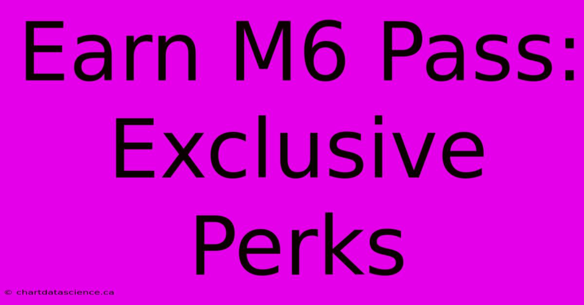 Earn M6 Pass: Exclusive Perks