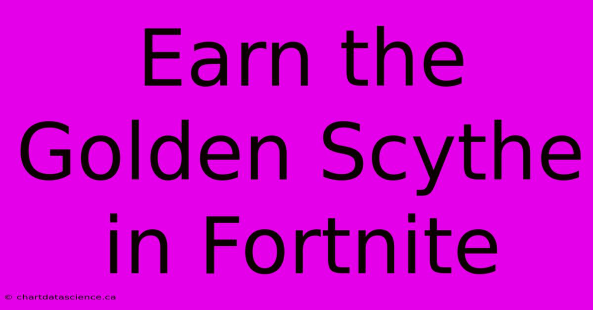 Earn The Golden Scythe In Fortnite 