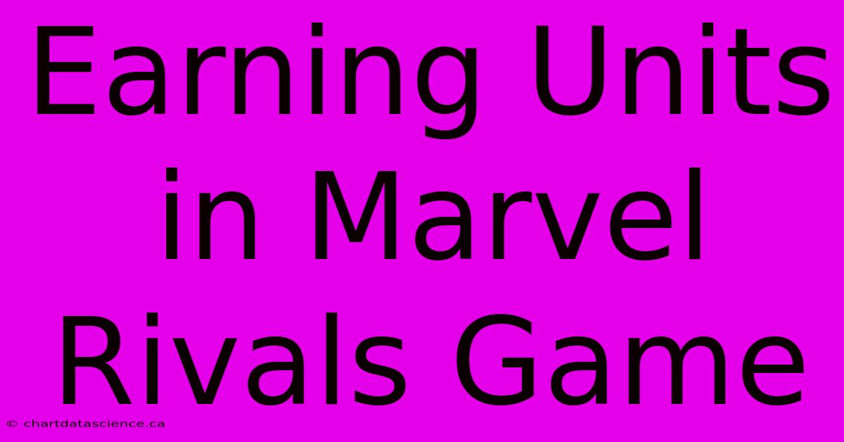 Earning Units In Marvel Rivals Game