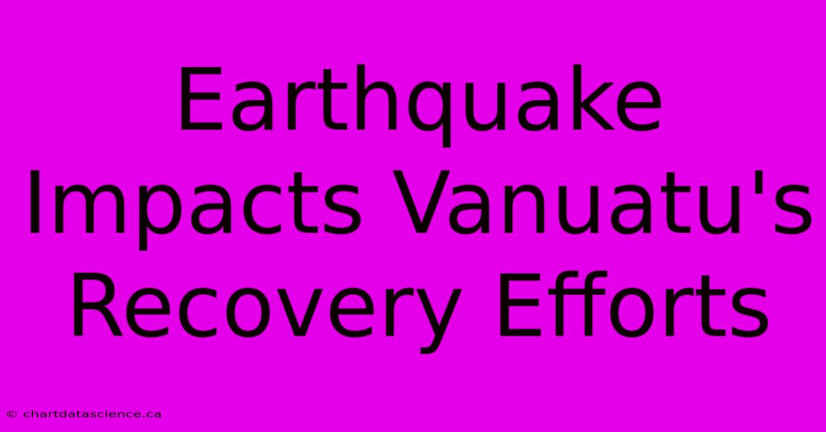 Earthquake Impacts Vanuatu's Recovery Efforts