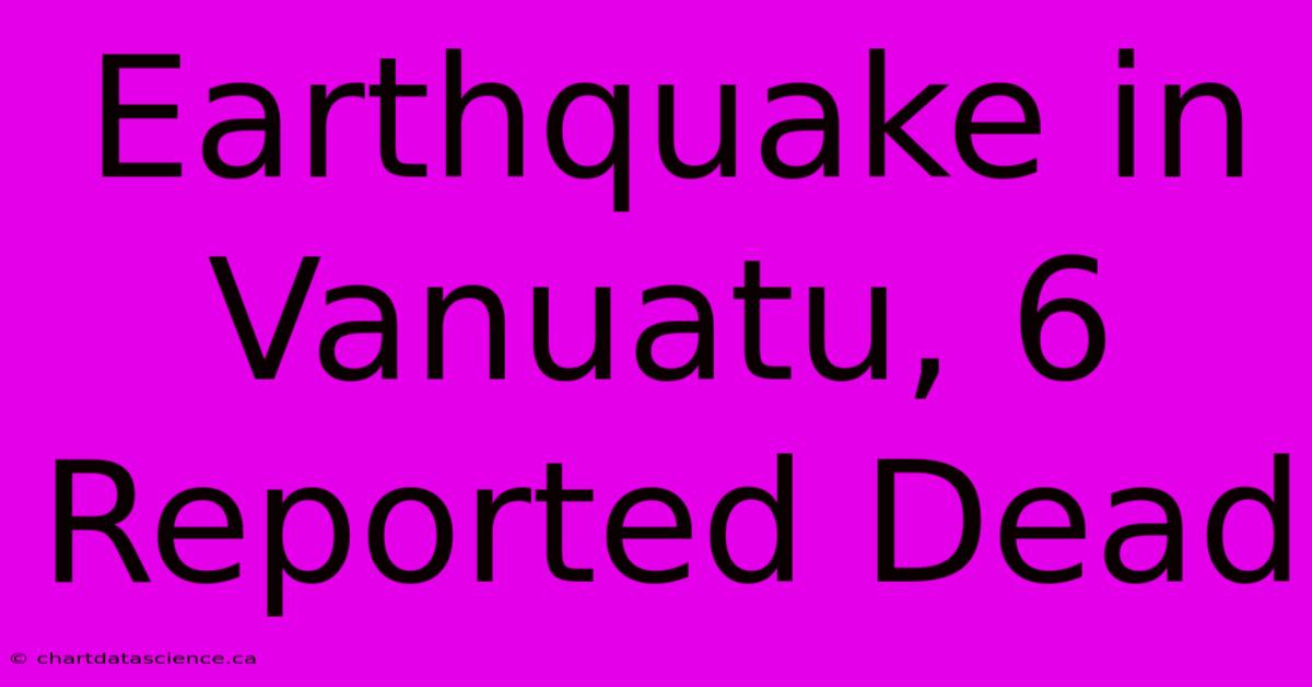 Earthquake In Vanuatu, 6 Reported Dead