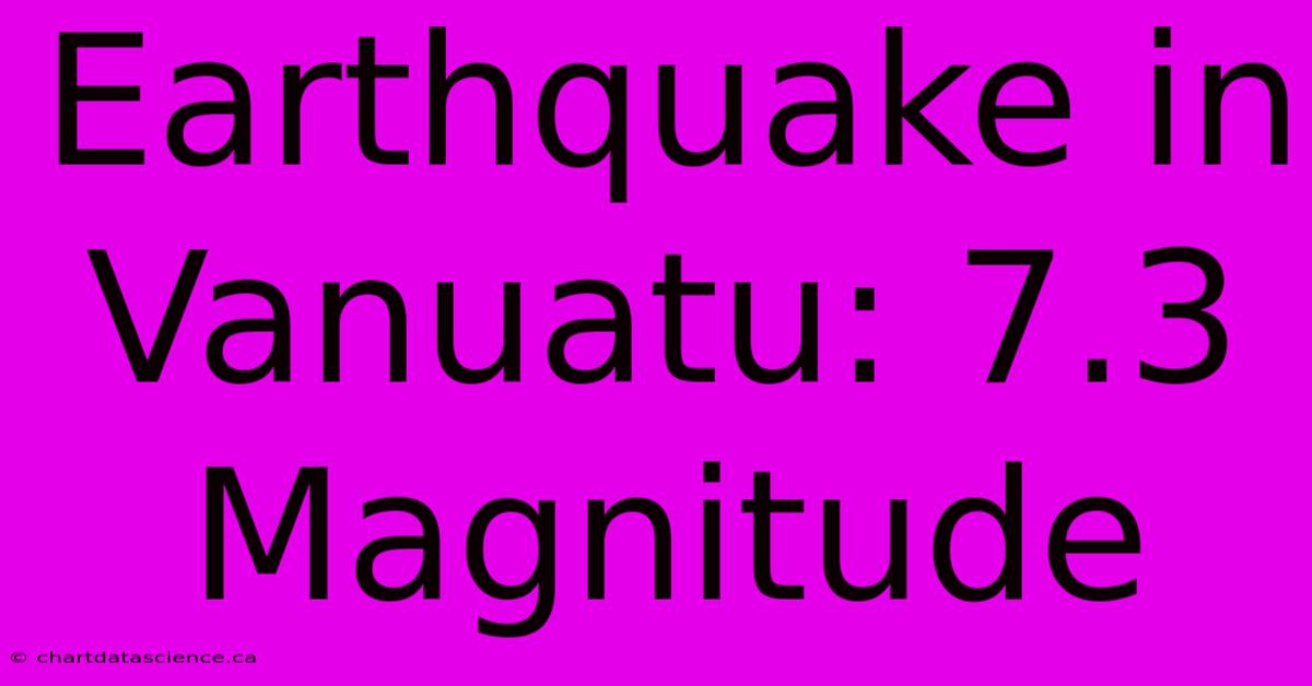 Earthquake In Vanuatu: 7.3 Magnitude