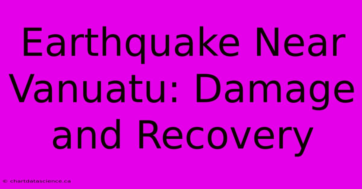 Earthquake Near Vanuatu: Damage And Recovery