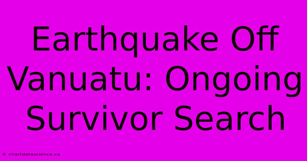 Earthquake Off Vanuatu: Ongoing Survivor Search