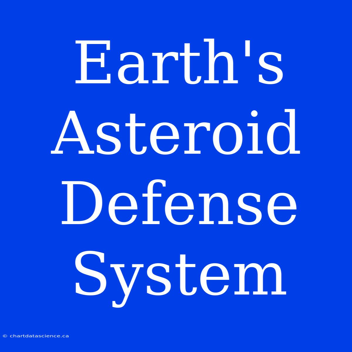 Earth's Asteroid Defense System