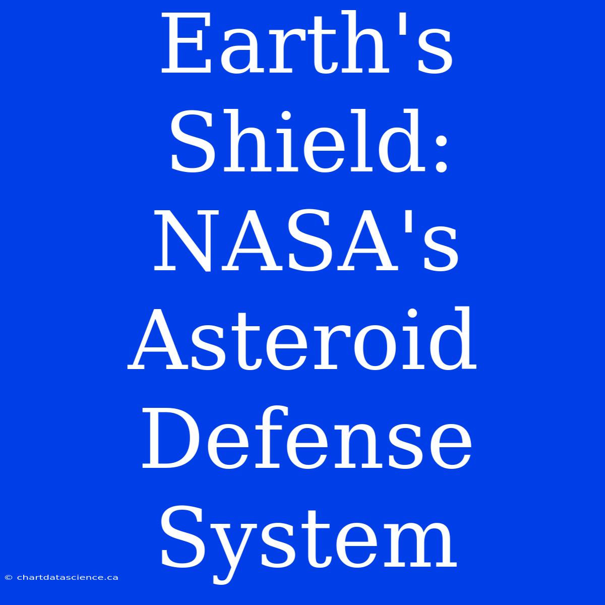 Earth's Shield: NASA's Asteroid Defense System