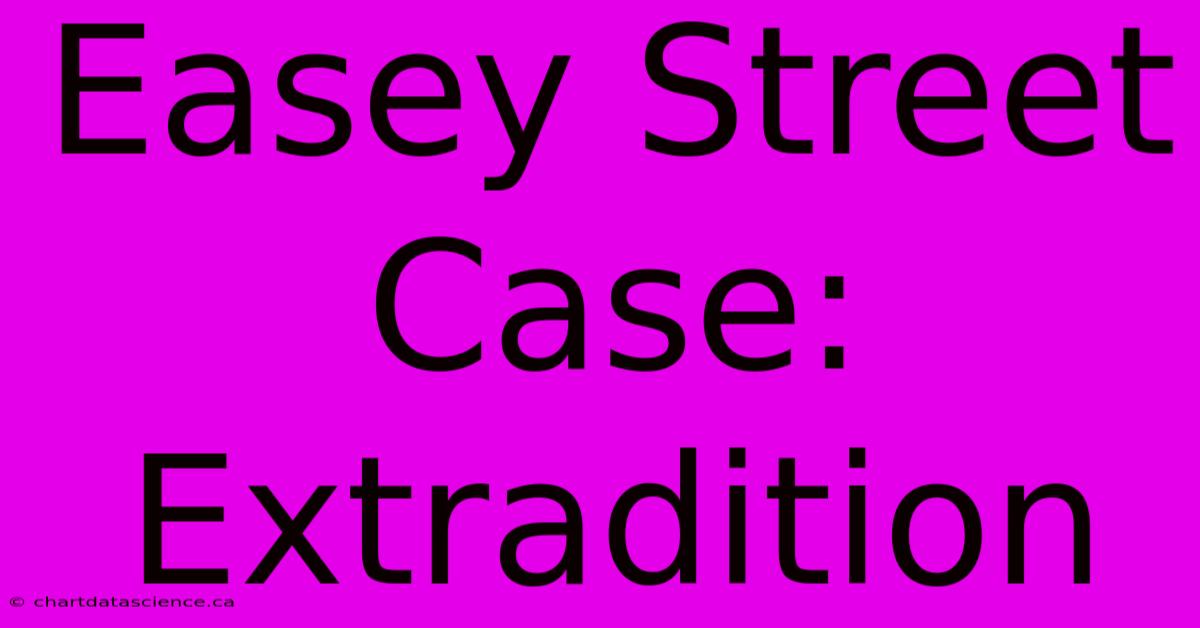 Easey Street Case: Extradition