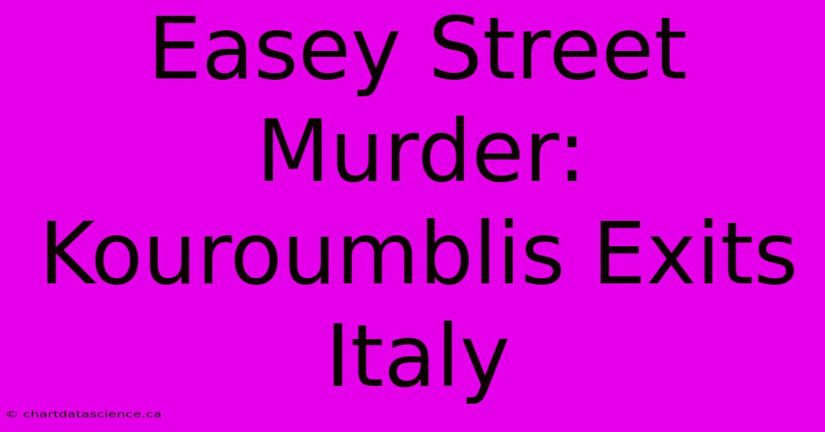 Easey Street Murder: Kouroumblis Exits Italy