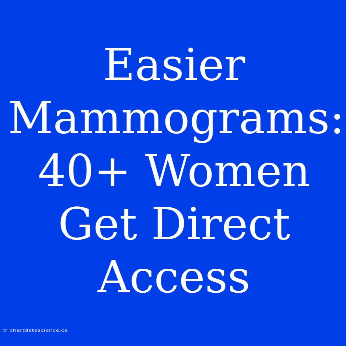 Easier Mammograms: 40+ Women Get Direct Access