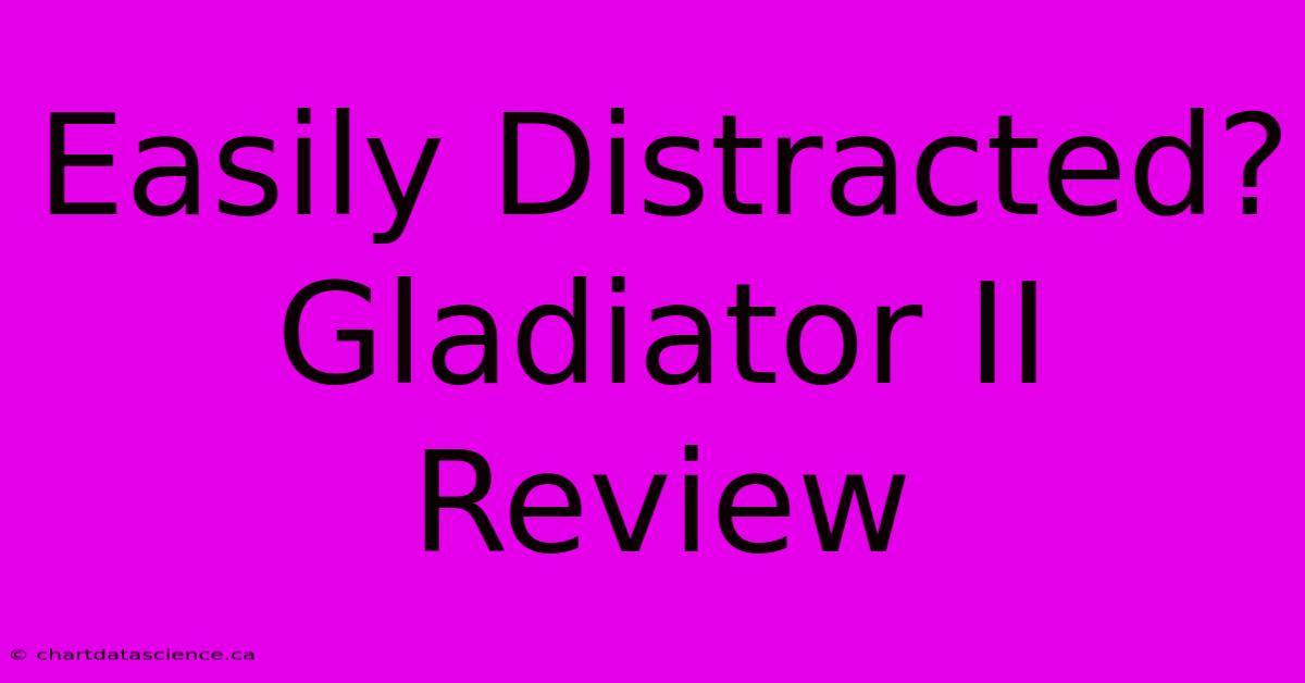 Easily Distracted? Gladiator II Review