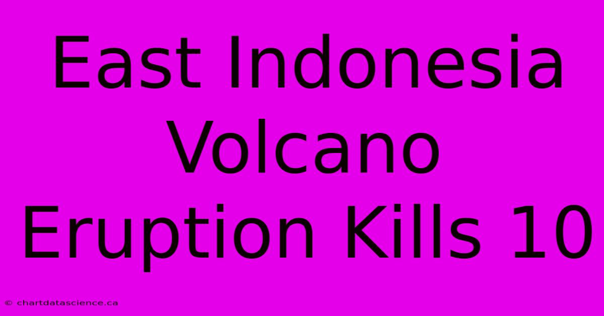 East Indonesia Volcano Eruption Kills 10 