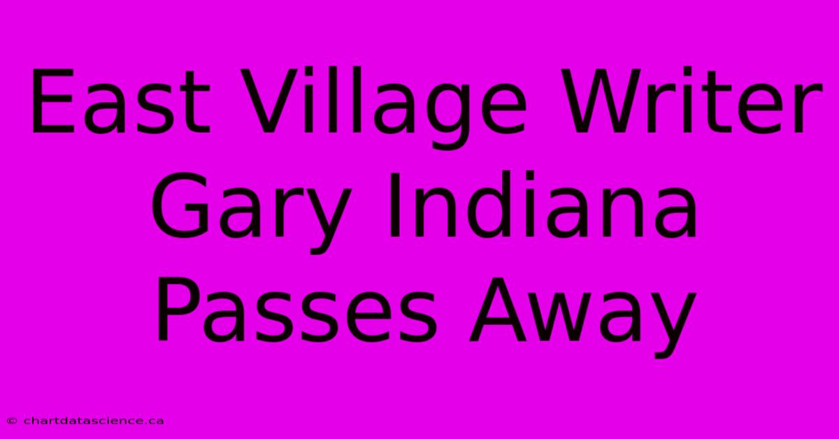 East Village Writer Gary Indiana Passes Away