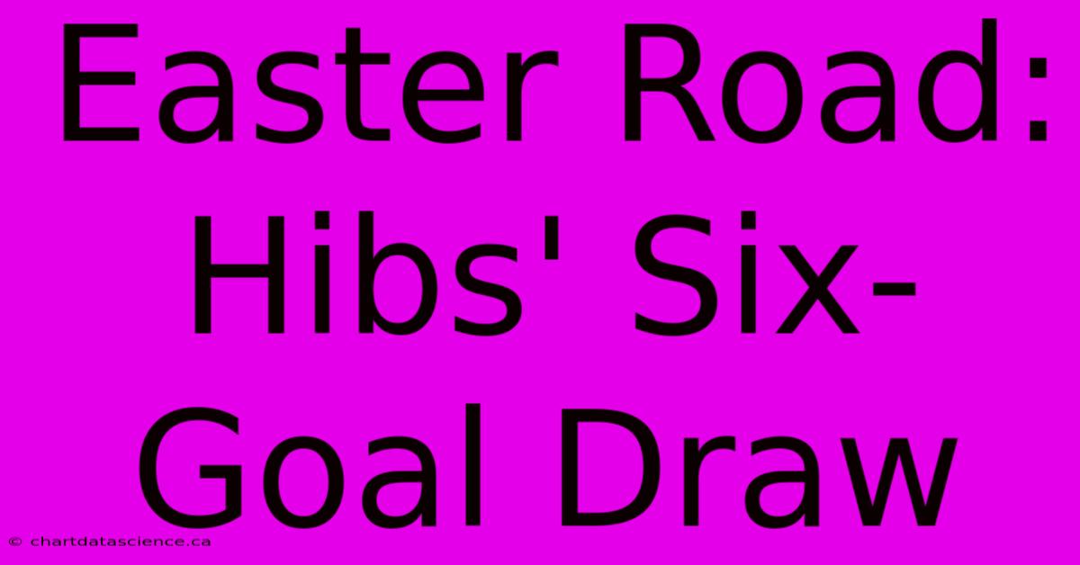 Easter Road: Hibs' Six-Goal Draw