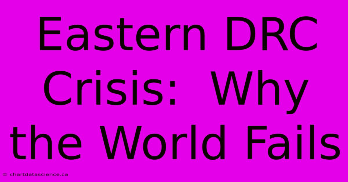 Eastern DRC Crisis:  Why The World Fails