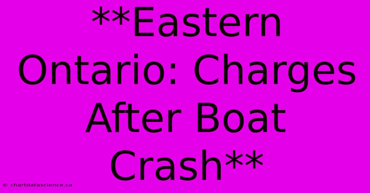 **Eastern Ontario: Charges After Boat Crash**