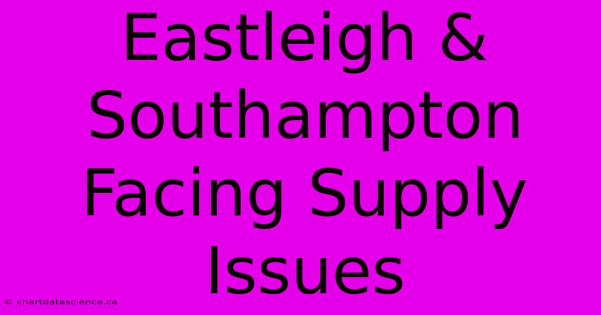 Eastleigh & Southampton Facing Supply Issues