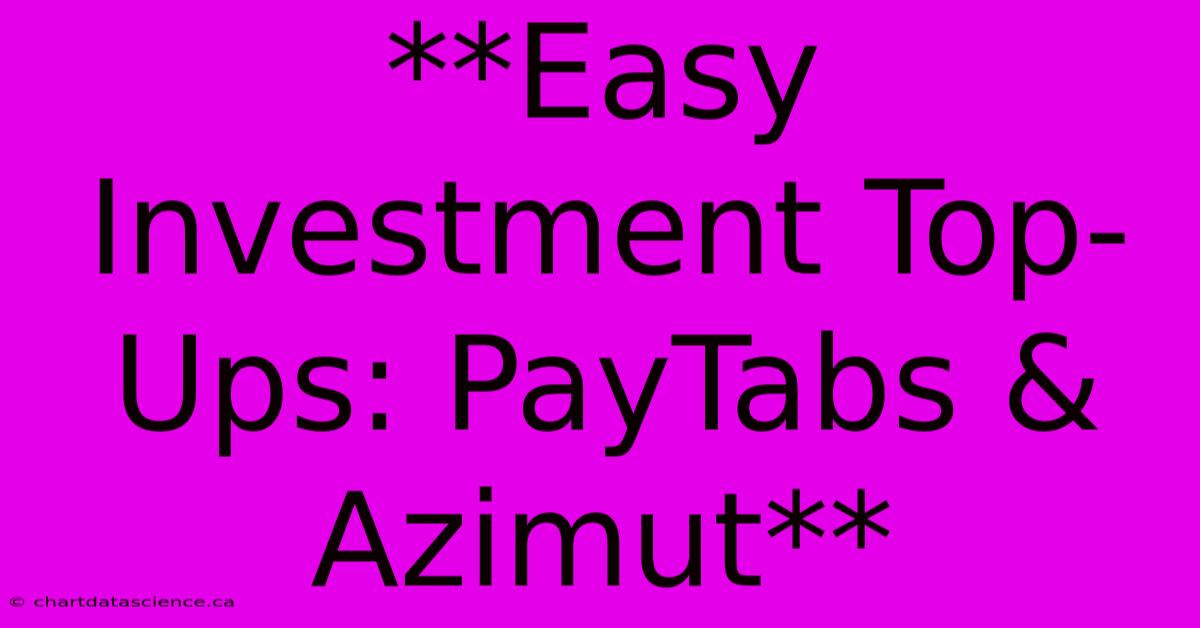 **Easy Investment Top-Ups: PayTabs & Azimut**