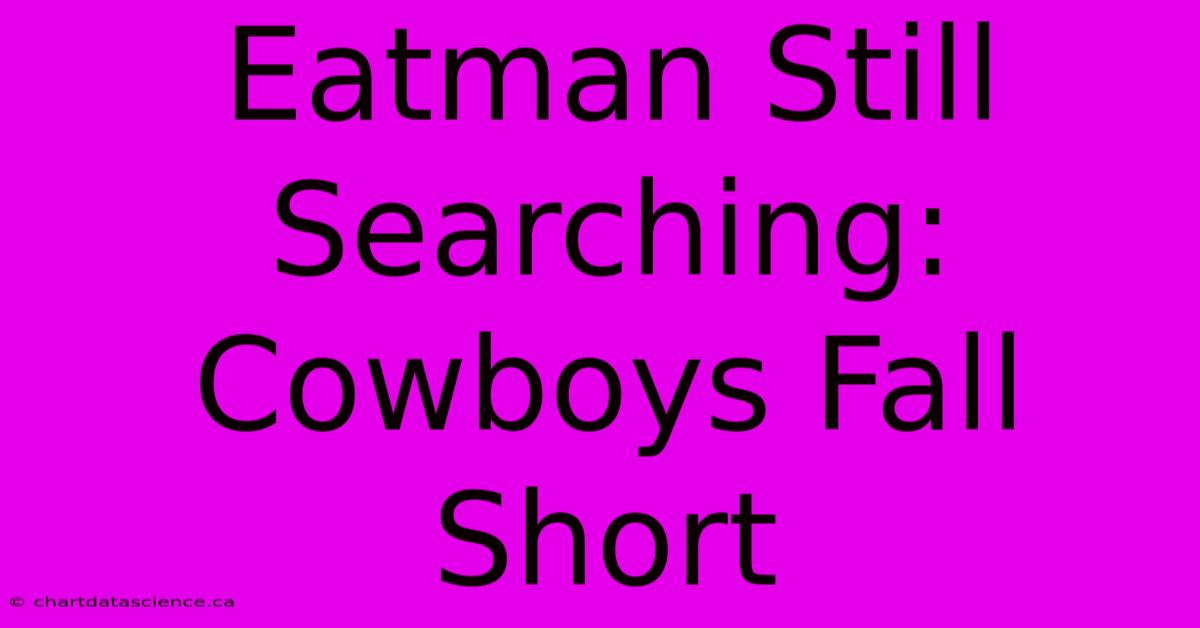 Eatman Still Searching: Cowboys Fall Short