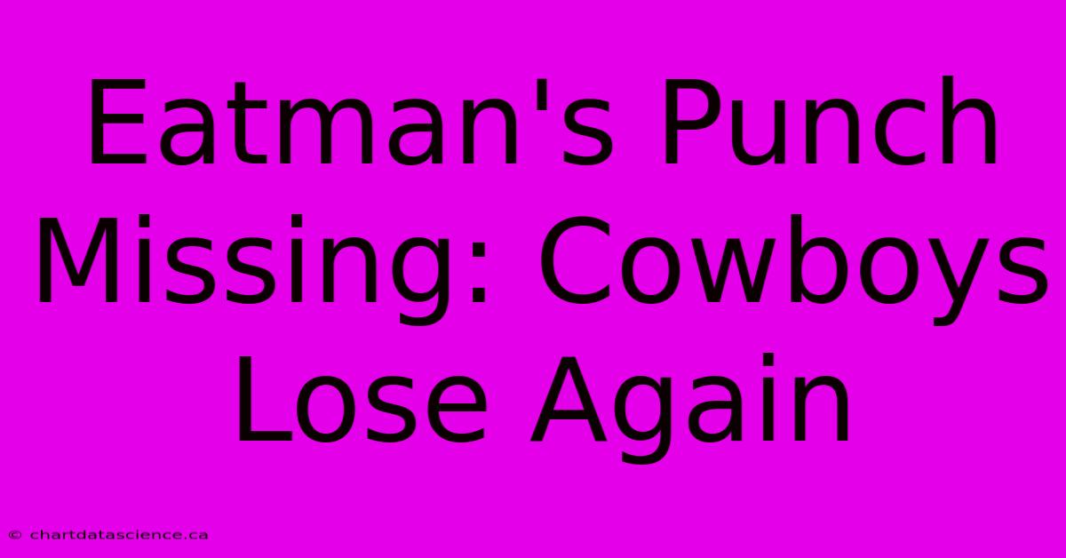 Eatman's Punch Missing: Cowboys Lose Again 