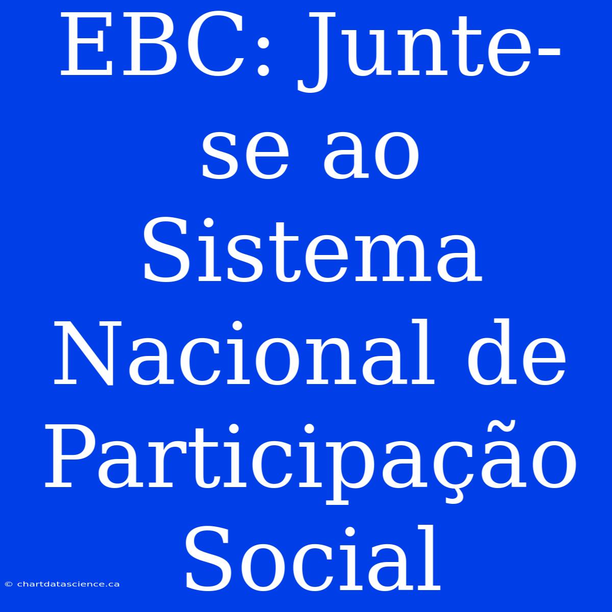 EBC: Junte-se Ao Sistema Nacional De Participação Social