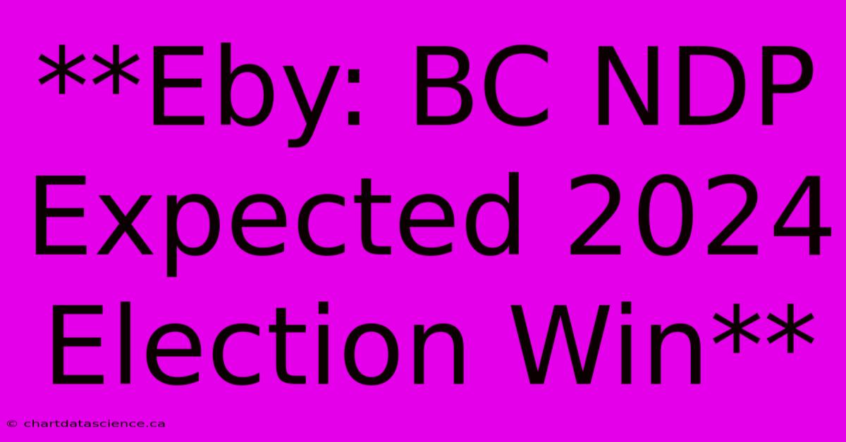 **Eby: BC NDP Expected 2024 Election Win**