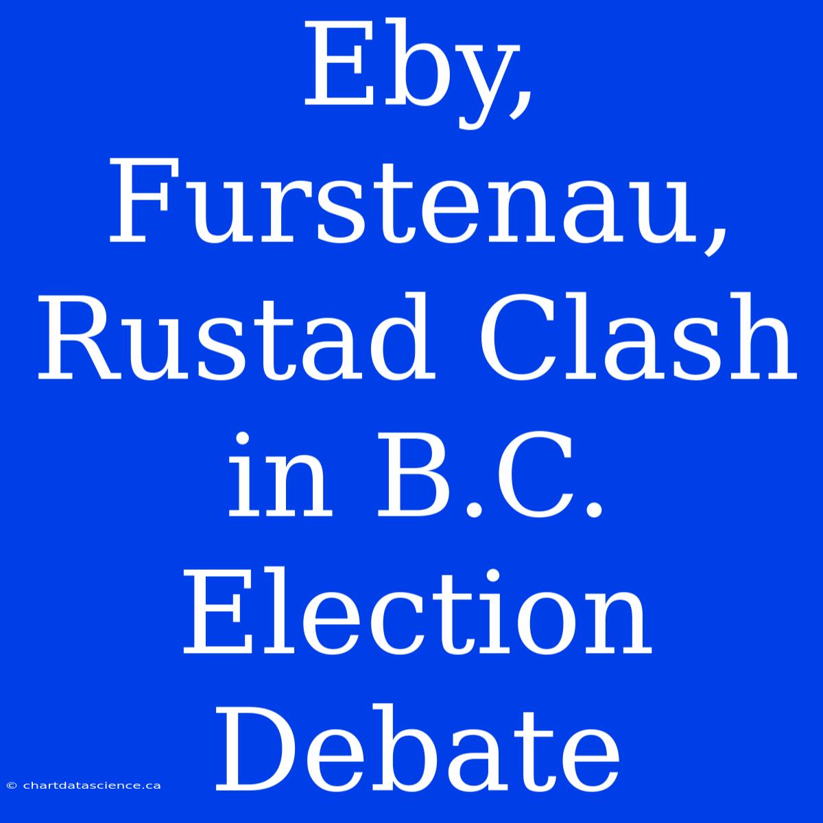 Eby, Furstenau, Rustad Clash In B.C. Election Debate