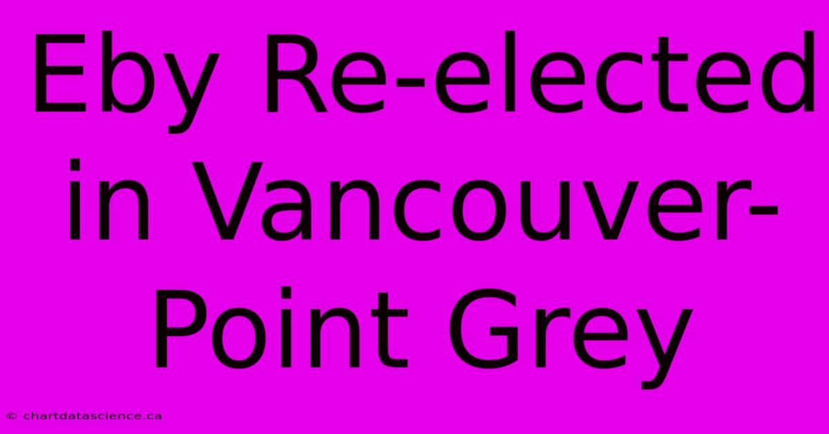 Eby Re-elected In Vancouver-Point Grey