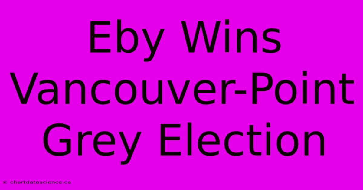 Eby Wins Vancouver-Point Grey Election 