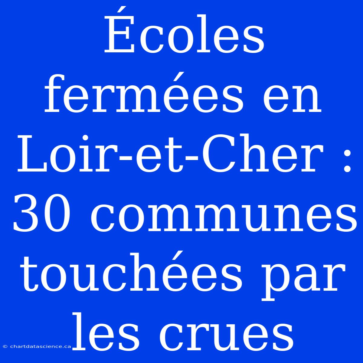 Écoles Fermées En Loir-et-Cher : 30 Communes Touchées Par Les Crues