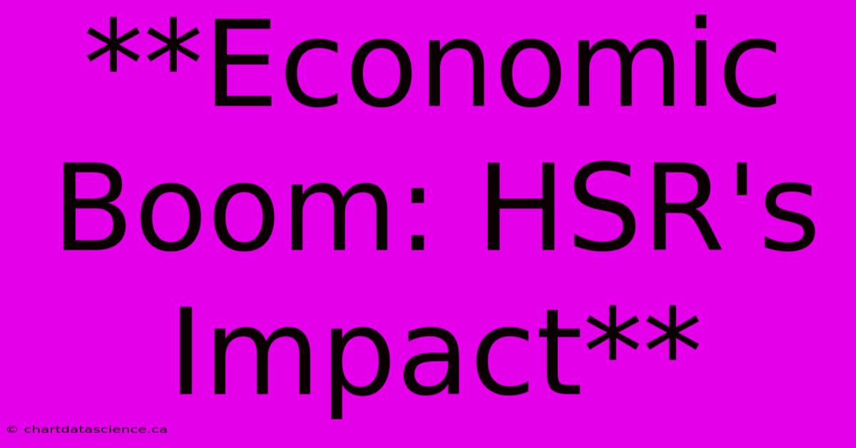 **Economic Boom: HSR's Impact**