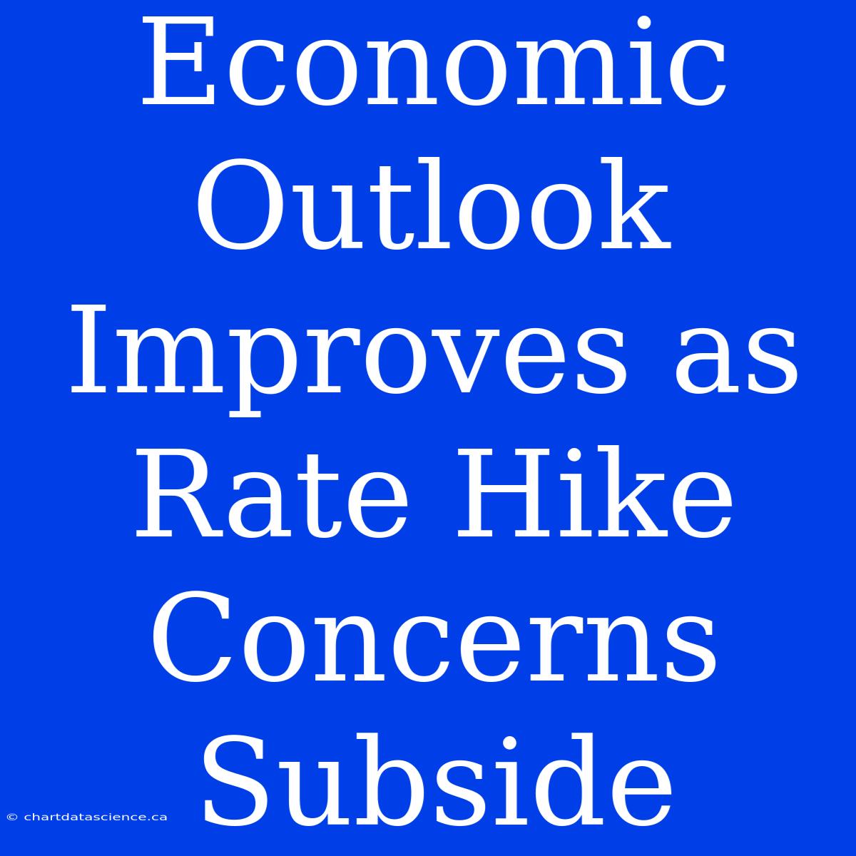 Economic Outlook Improves As Rate Hike Concerns Subside