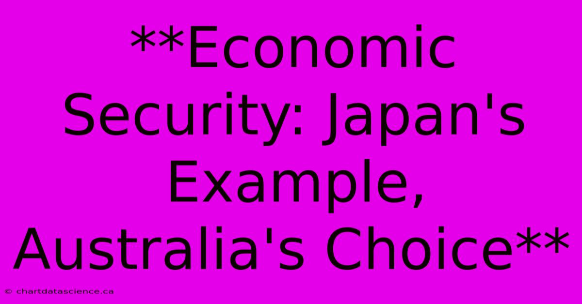 **Economic Security: Japan's Example, Australia's Choice** 