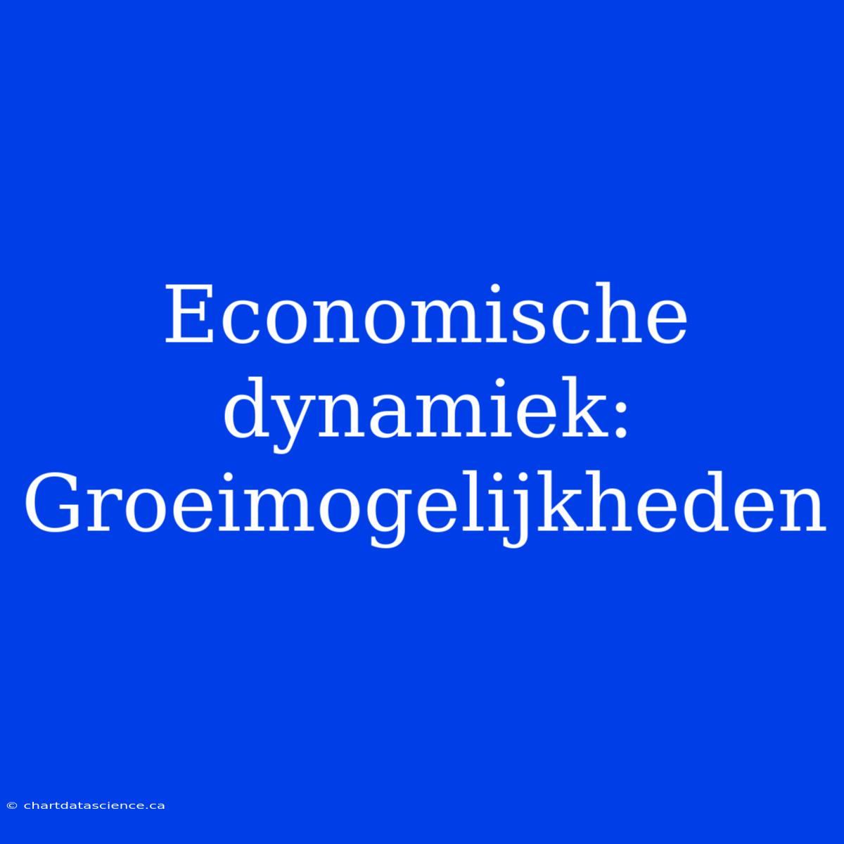 Economische Dynamiek: Groeimogelijkheden