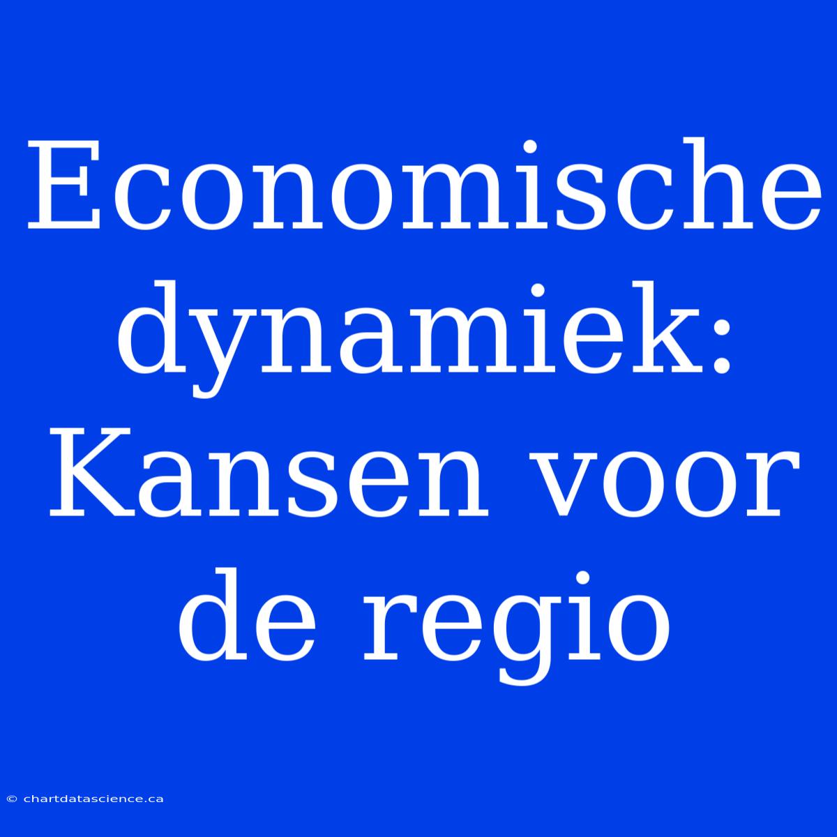 Economische Dynamiek: Kansen Voor De Regio