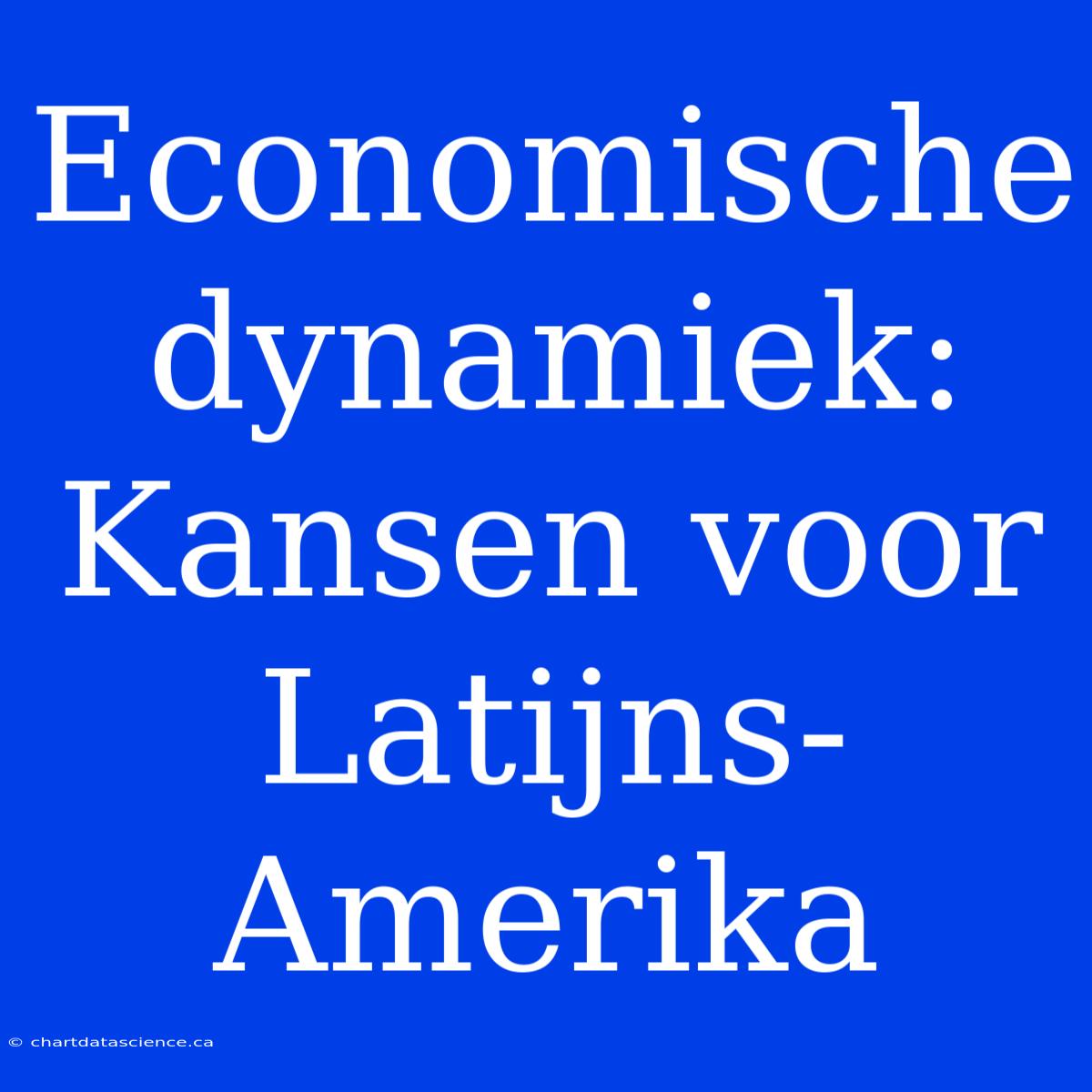 Economische Dynamiek: Kansen Voor Latijns-Amerika